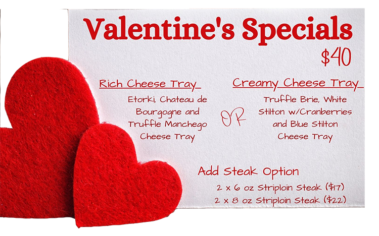 Valentines specials, two different kinds of cheese trays with the option to add steaks
